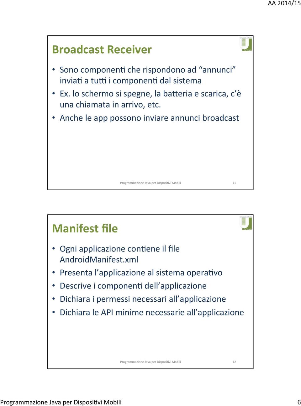 Anche le app possono inviare annunci broadcast 11 Manifest file Ogni applicazione con8ene il file AndroidManifest.