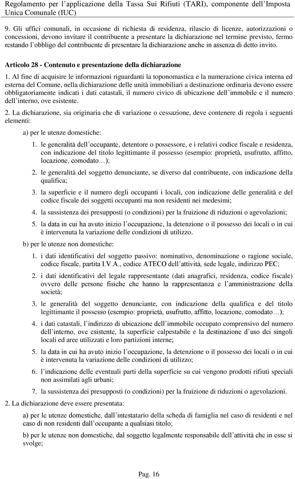 Al fine di acquisire le informazioni riguardanti la toponomastica e la numerazione civica interna ed esterna del Comune, nella dichiarazione delle unità immobiliari a destinazione ordinaria devono