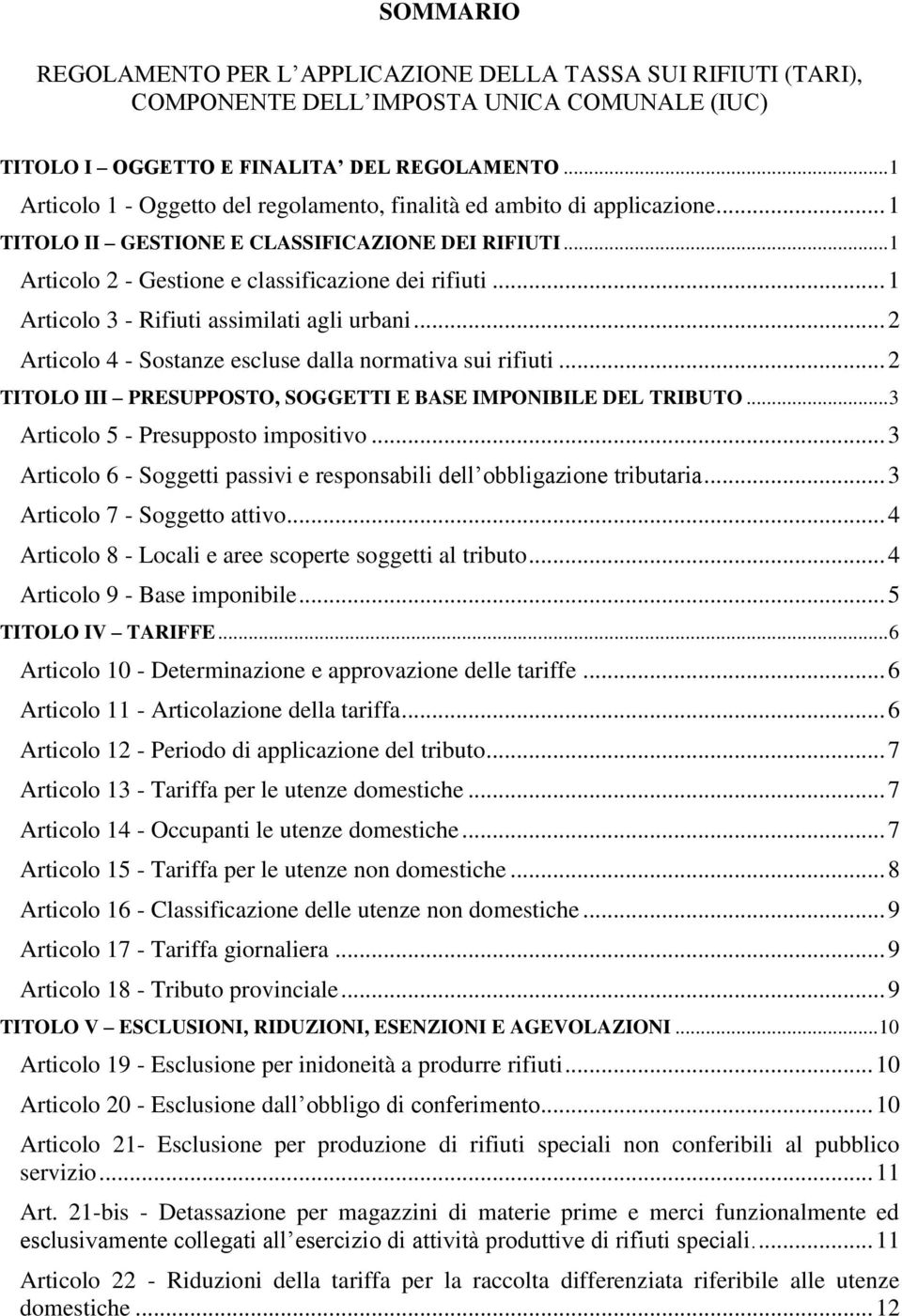 .. 1 Articolo 3 - Rifiuti assimilati agli urbani... 2 Articolo 4 - Sostanze escluse dalla normativa sui rifiuti... 2 TITOLO III PRESUPPOSTO, SOGGETTI E BASE IMPONIBILE DEL TRIBUTO.