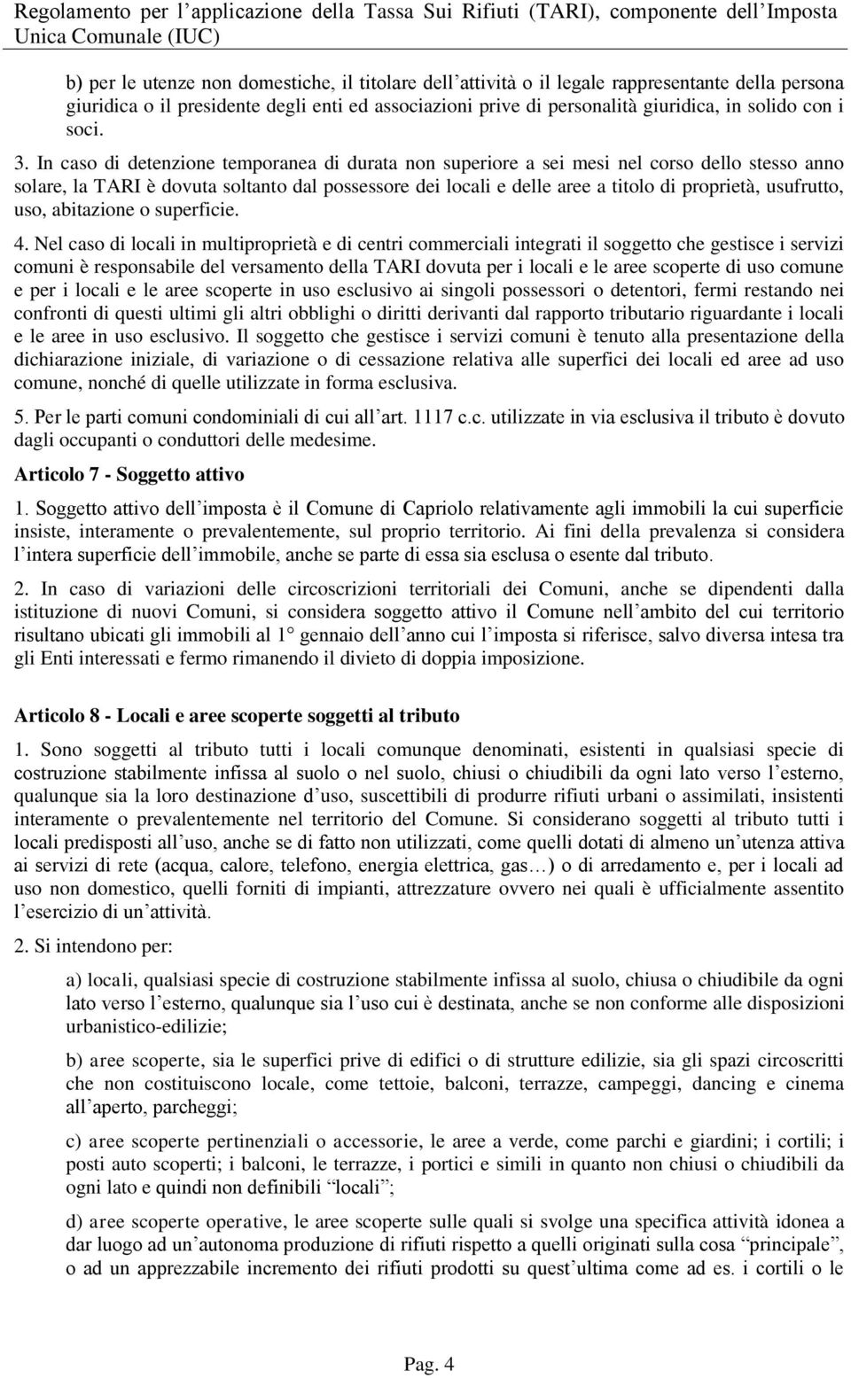 In caso di detenzione temporanea di durata non superiore a sei mesi nel corso dello stesso anno solare, la TARI è dovuta soltanto dal possessore dei locali e delle aree a titolo di proprietà,