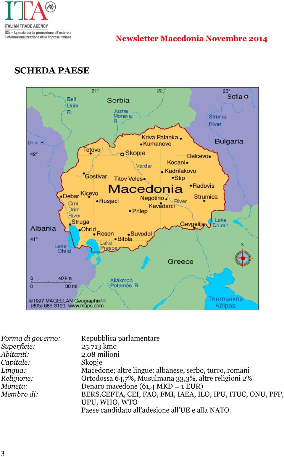 Ortodossa 64,7%, Musulmana 33,3%, altre religioni 2% Moneta: Denaro macedone (61,4 MKD = 1 EUR) Membro