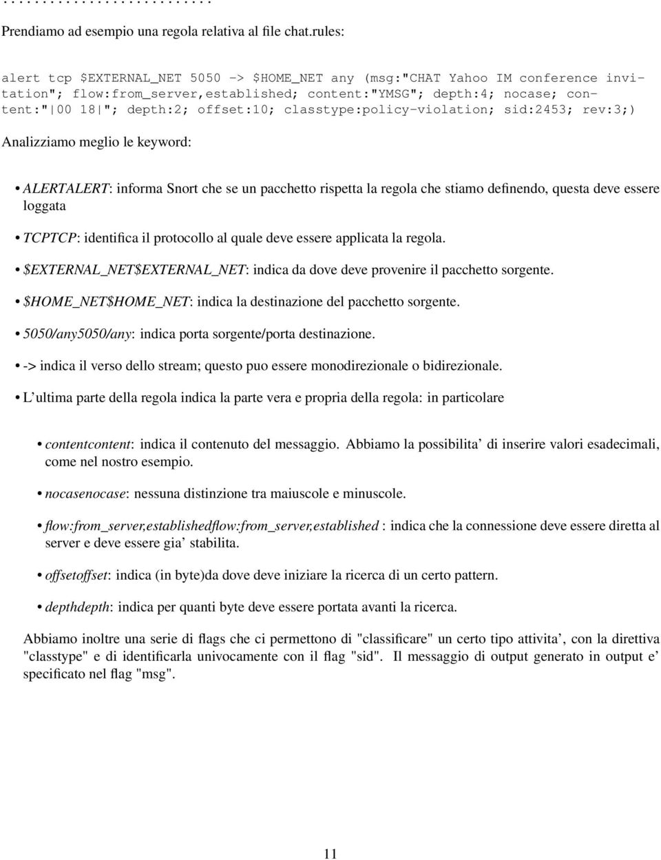 classtype:policy-violation; sid:2453; rev:3;) Analizziamo meglio le keyword: ALERTALERT: informa Snort che se un pacchetto rispetta la regola che stiamo definendo, questa deve essere loggata TCPTCP: