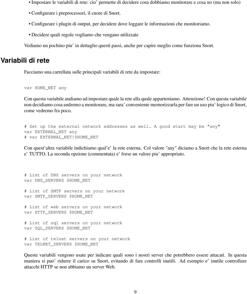 Decidere quali regole vogliamo che vengano utilizzate Vediamo un pochino piu in dettaglio questi passi, anche per capire meglio come funziona Snort.