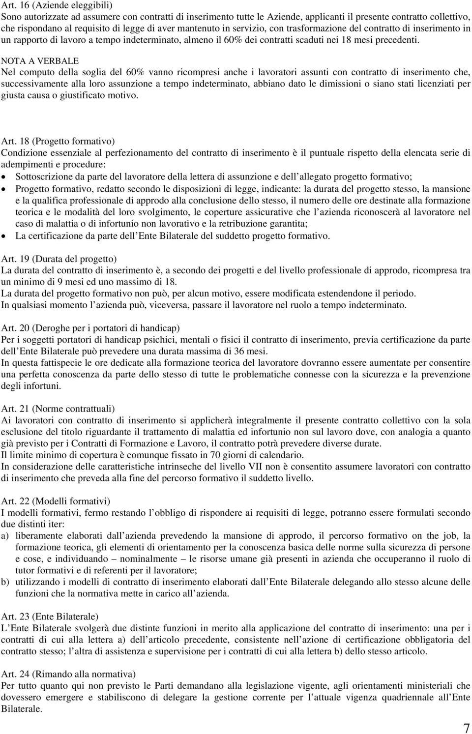 NOTA A VERBALE Nel computo della soglia del 60% vanno ricompresi anche i lavoratori assunti con contratto di inserimento che, successivamente alla loro assunzione a tempo indeterminato, abbiano dato