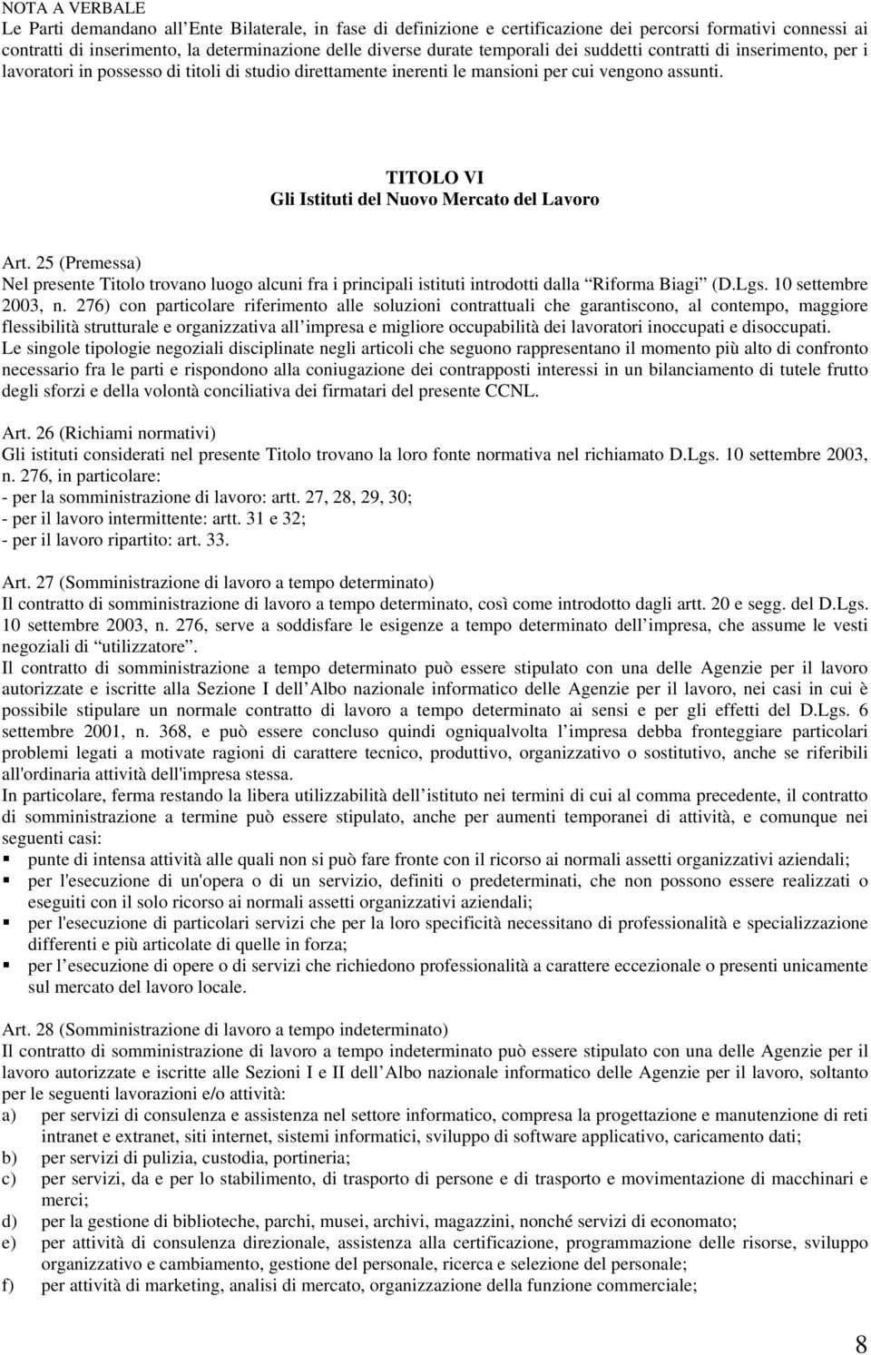 TITOLO VI Gli Istituti del Nuovo Mercato del Lavoro Art. 25 (Premessa) Nel presente Titolo trovano luogo alcuni fra i principali istituti introdotti dalla Riforma Biagi (D.Lgs. 10 settembre 2003, n.