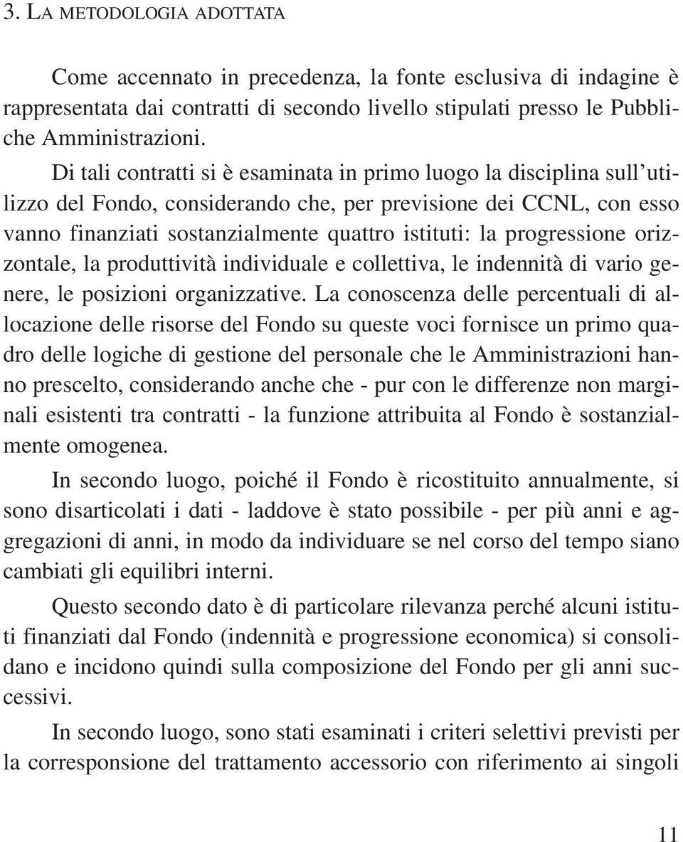 progressione orizzontale, la produttività individuale e collettiva, le indennità di vario genere, le posizioni organizzative.