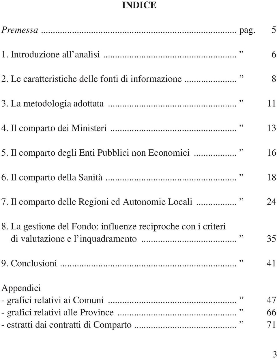 Il comparto delle Regioni ed Autonomie Locali... 24 8. La gestione del Fondo: influenze reciproche con i criteri 8.