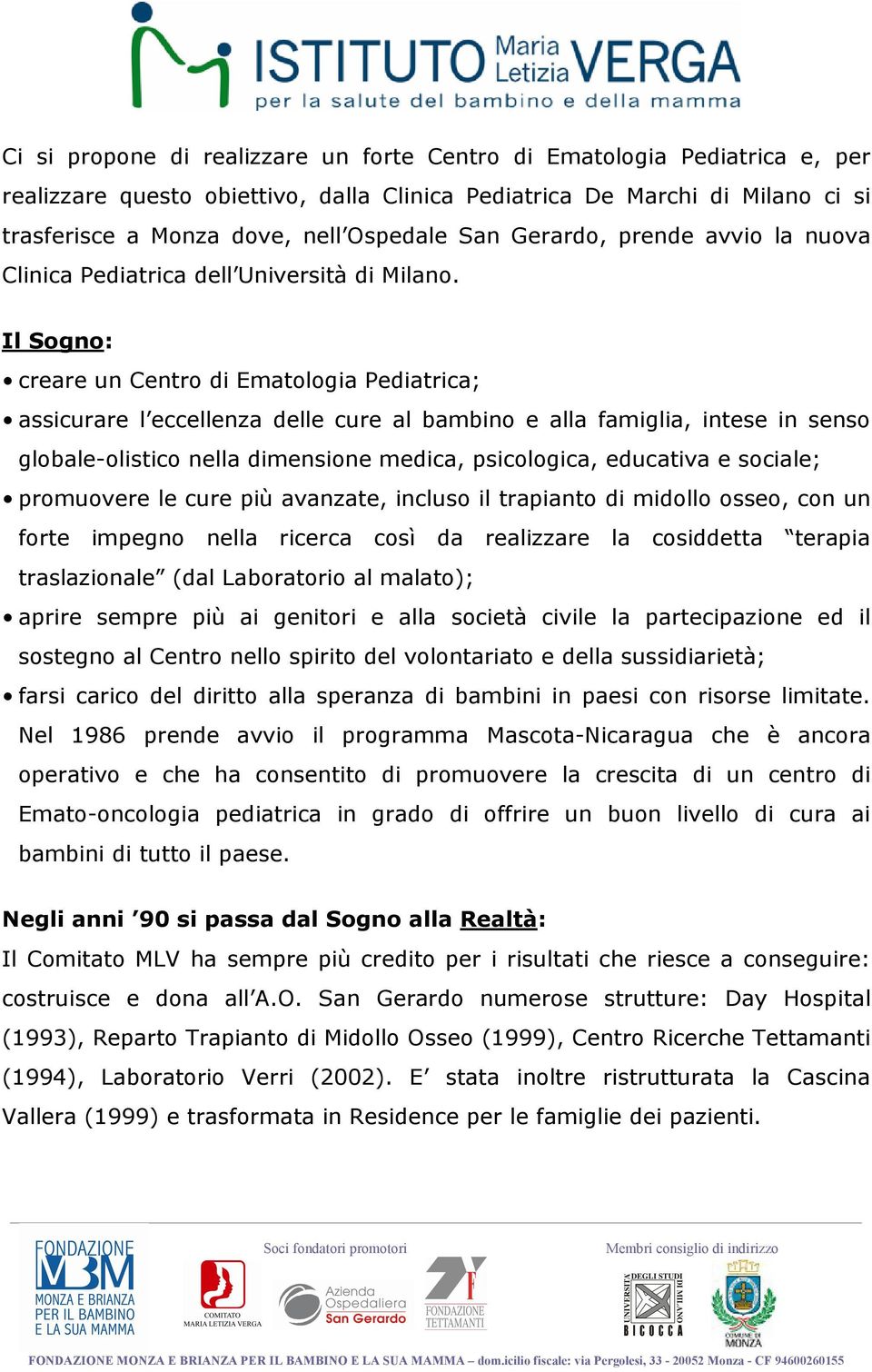 Il Sogno: creare un Centro di Ematologia Pediatrica; assicurare l eccellenza delle cure al bambino e alla famiglia, intese in senso globale-olistico nella dimensione medica, psicologica, educativa e