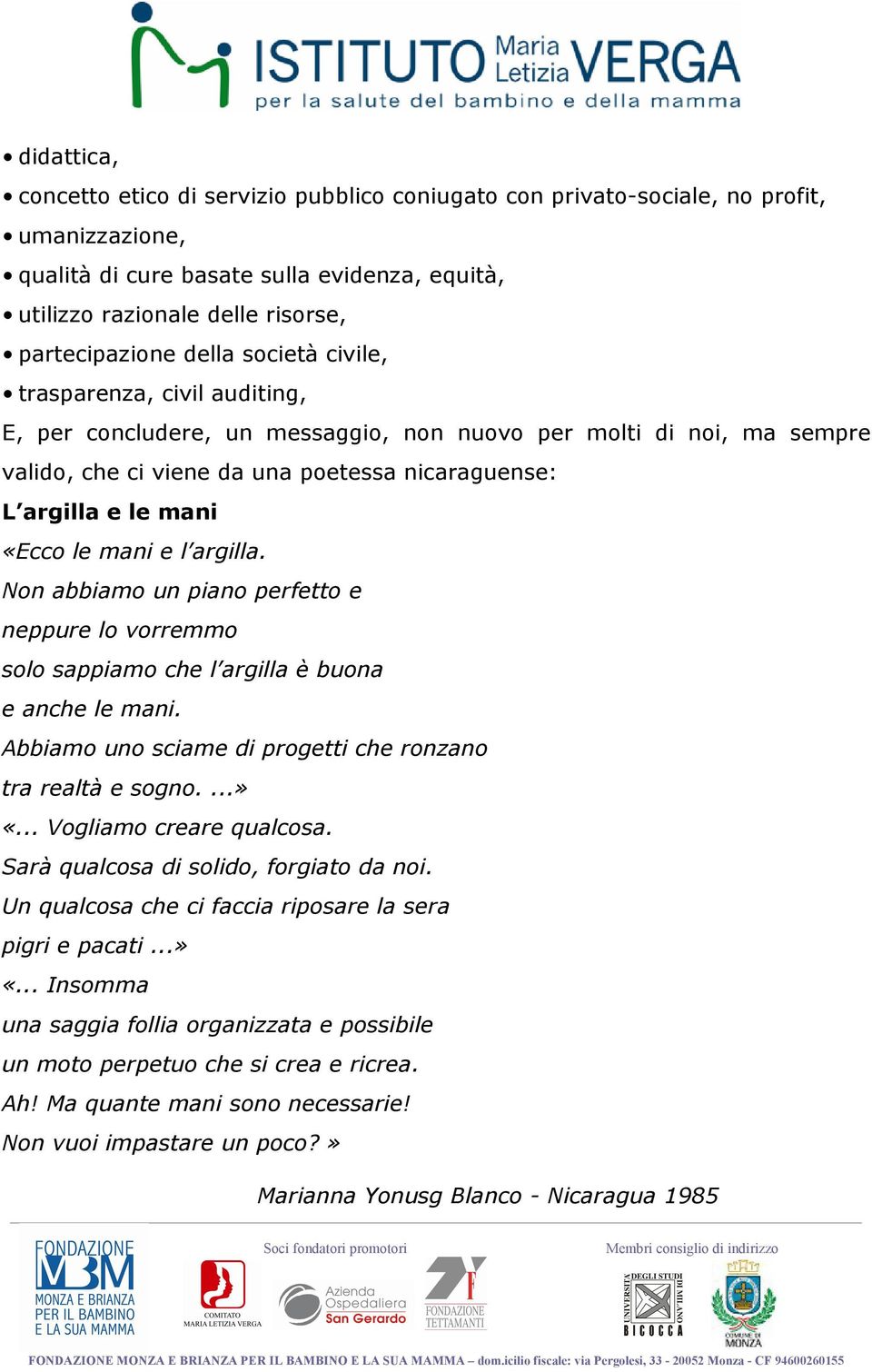 le mani e l argilla. Non abbiamo un piano perfetto e neppure lo vorremmo solo sappiamo che l argilla è buona e anche le mani. Abbiamo uno sciame di progetti che ronzano tra realtà e sogno....» «.