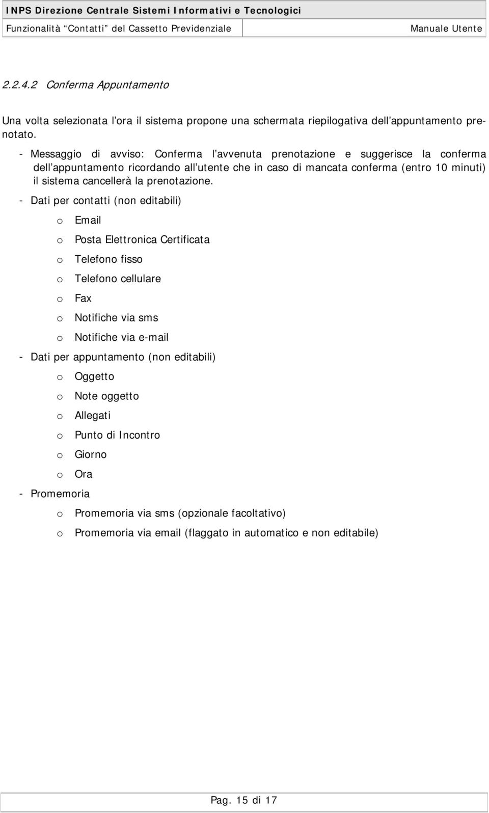 - Messaggi di avvis: Cnferma l avvenuta prentazine e suggerisce la cnferma dell appuntament ricrdand all utente che in cas di mancata cnferma (entr 10 minuti) il sistema cancellerà la