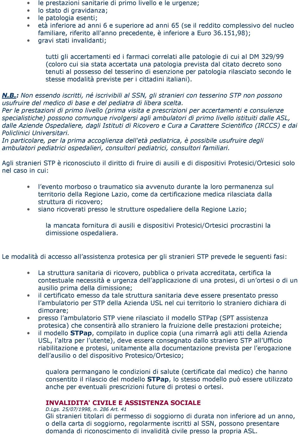 151,98); gravi stati invalidanti; tutti gli accertamenti ed i farmaci correlati alle patologie di cui al DM 329/99 (coloro cui sia stata accertata una patologia prevista dal citato decreto sono