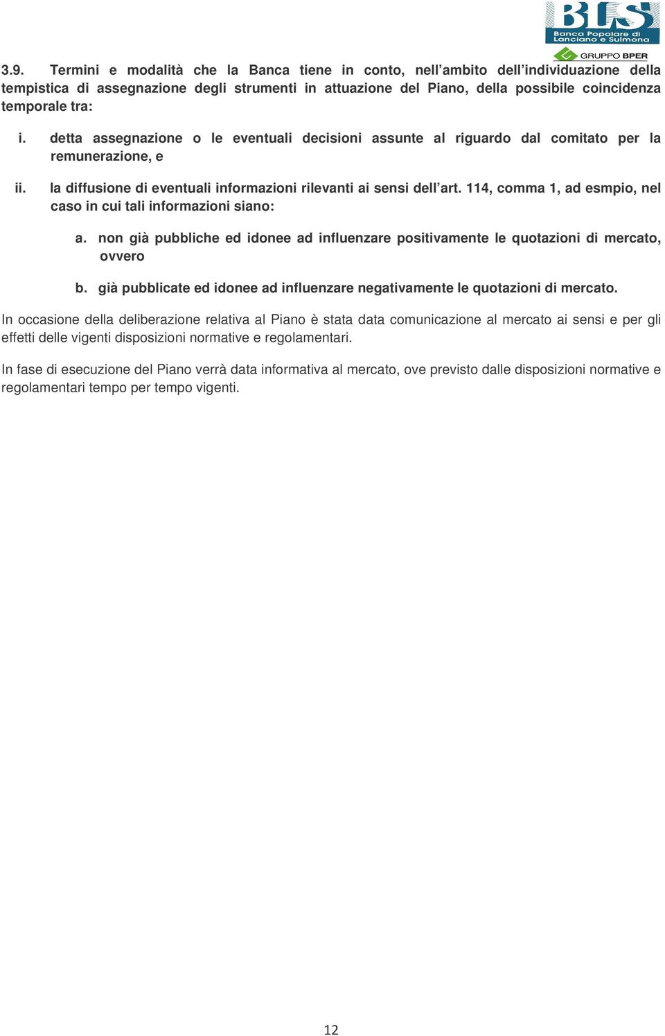 114, comma 1, ad esmpio, nel caso in cui tali informazioni siano: a. non già pubbliche ed idonee ad influenzare positivamente le quotazioni di mercato, ovvero b.