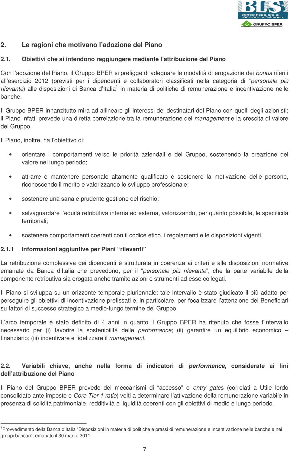 2012 (previsti per i dipendenti e collaboratori classificati nella categoria di personale più rilevante) alle disposizioni di Banca d Italia 1 in materia di politiche di remunerazione e