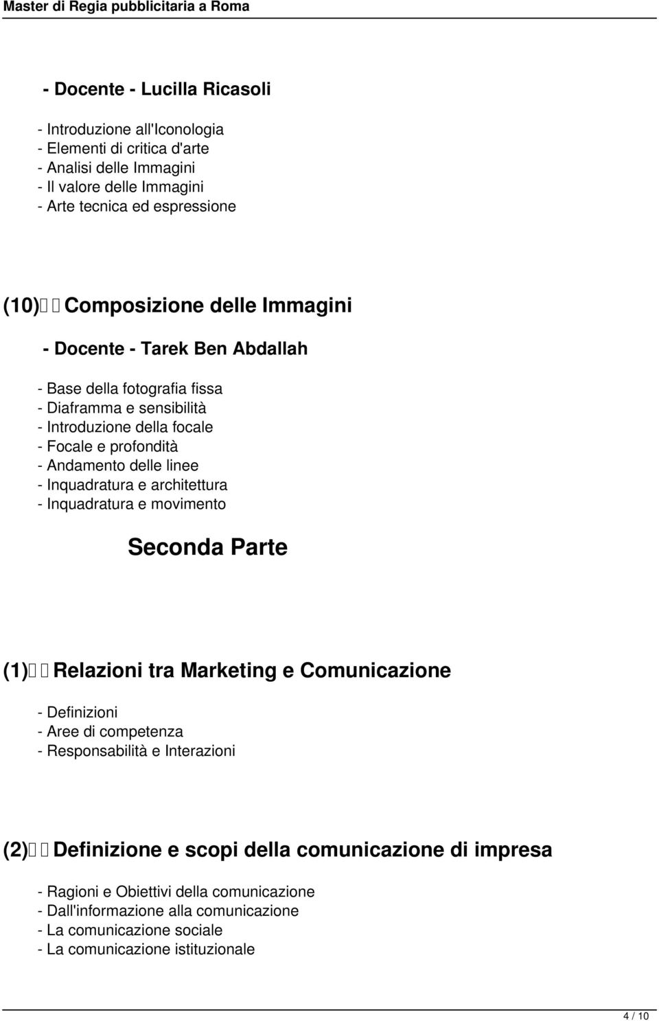 linee - Inquadratura e architettura - Inquadratura e movimento Seconda Parte (1) Relazioni tra Marketing e Comunicazione - Definizioni - Aree di competenza - Responsabilità e Interazioni