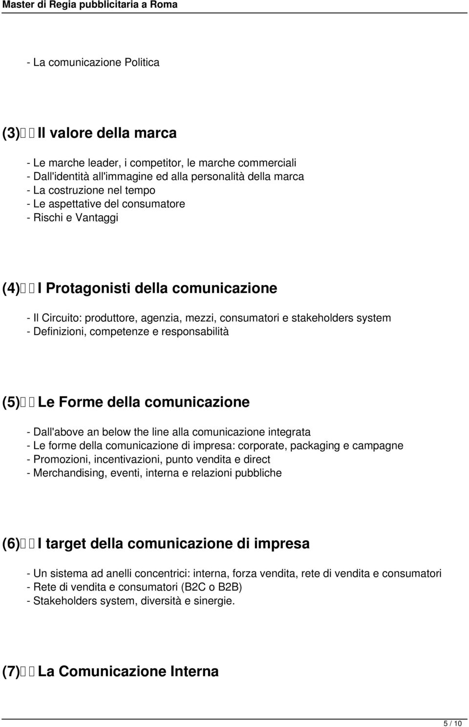 responsabilità (5) Le Forme della comunicazione - Dall'above an below the line alla comunicazione integrata - Le forme della comunicazione di impresa: corporate, packaging e campagne - Promozioni,