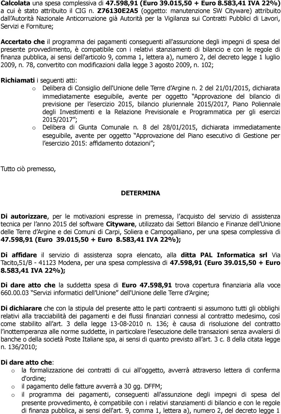 programma dei pagamenti conseguenti all'assunzione degli impegni di spesa del presente provvedimento, è compatibile con i relativi stanziamenti di bilancio e con le regole di finanza pubblica, ai