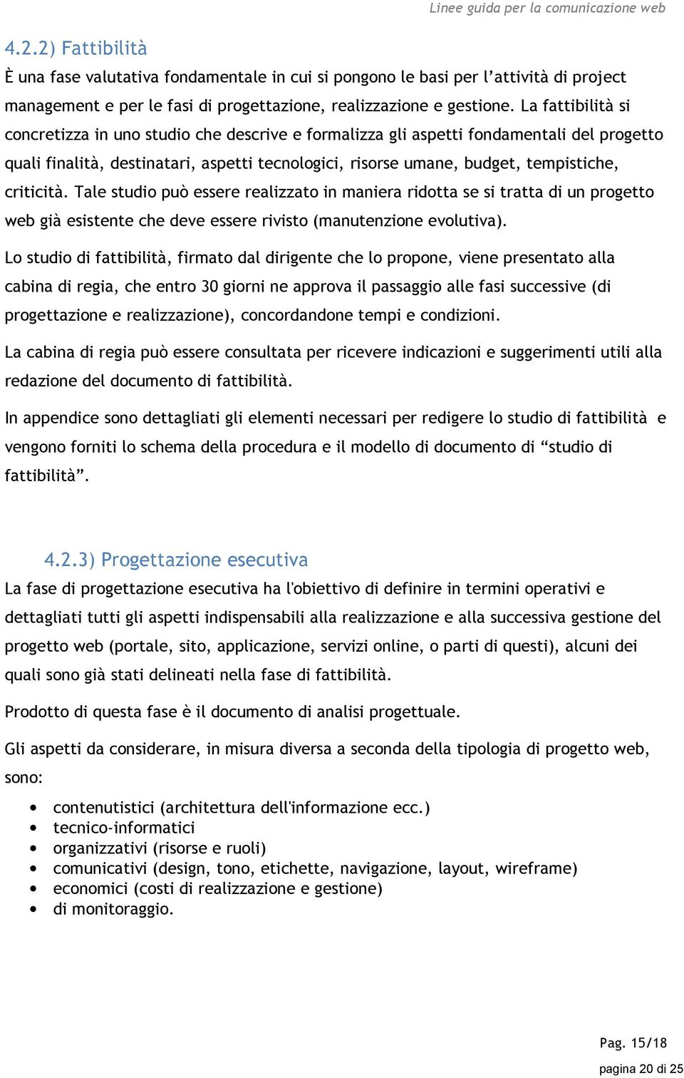 criticità. Tale studio può essere realizzato in maniera ridotta se si tratta di un progetto web già esistente che deve essere rivisto (manutenzione evolutiva).