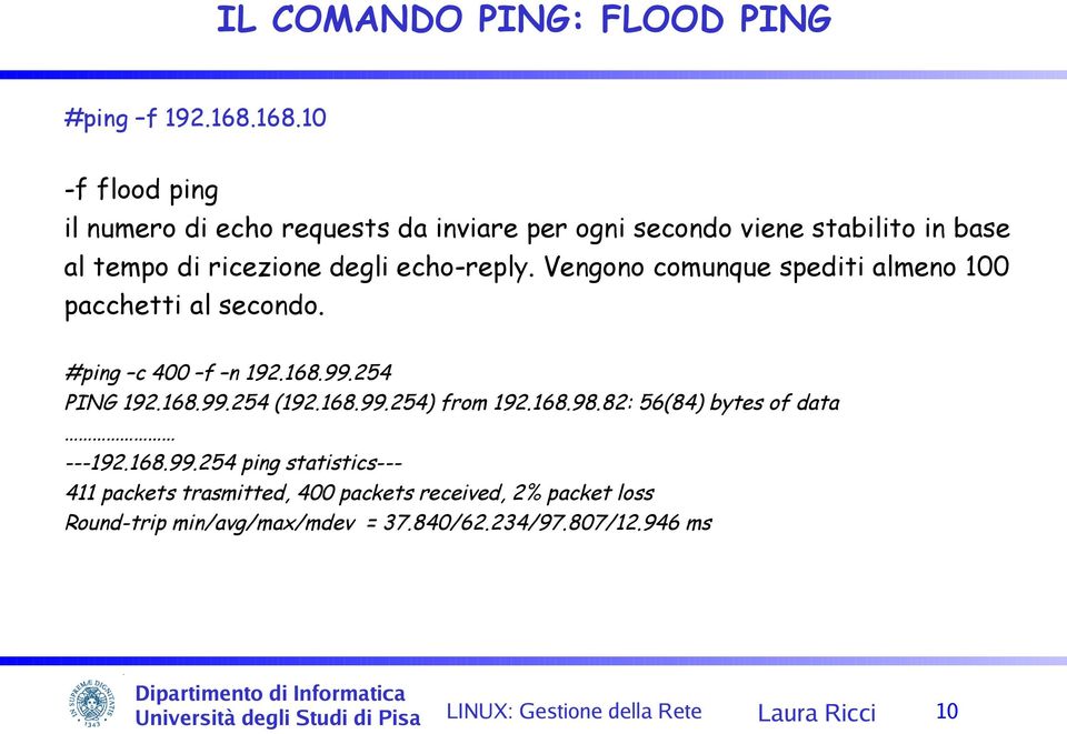 echo-reply. Vengono comunque spediti almeno 100 pacchetti al secondo. #ping c 400 f n 192.168.99.254 PING 192.168.99.254 (192.168.99.254) from 192.