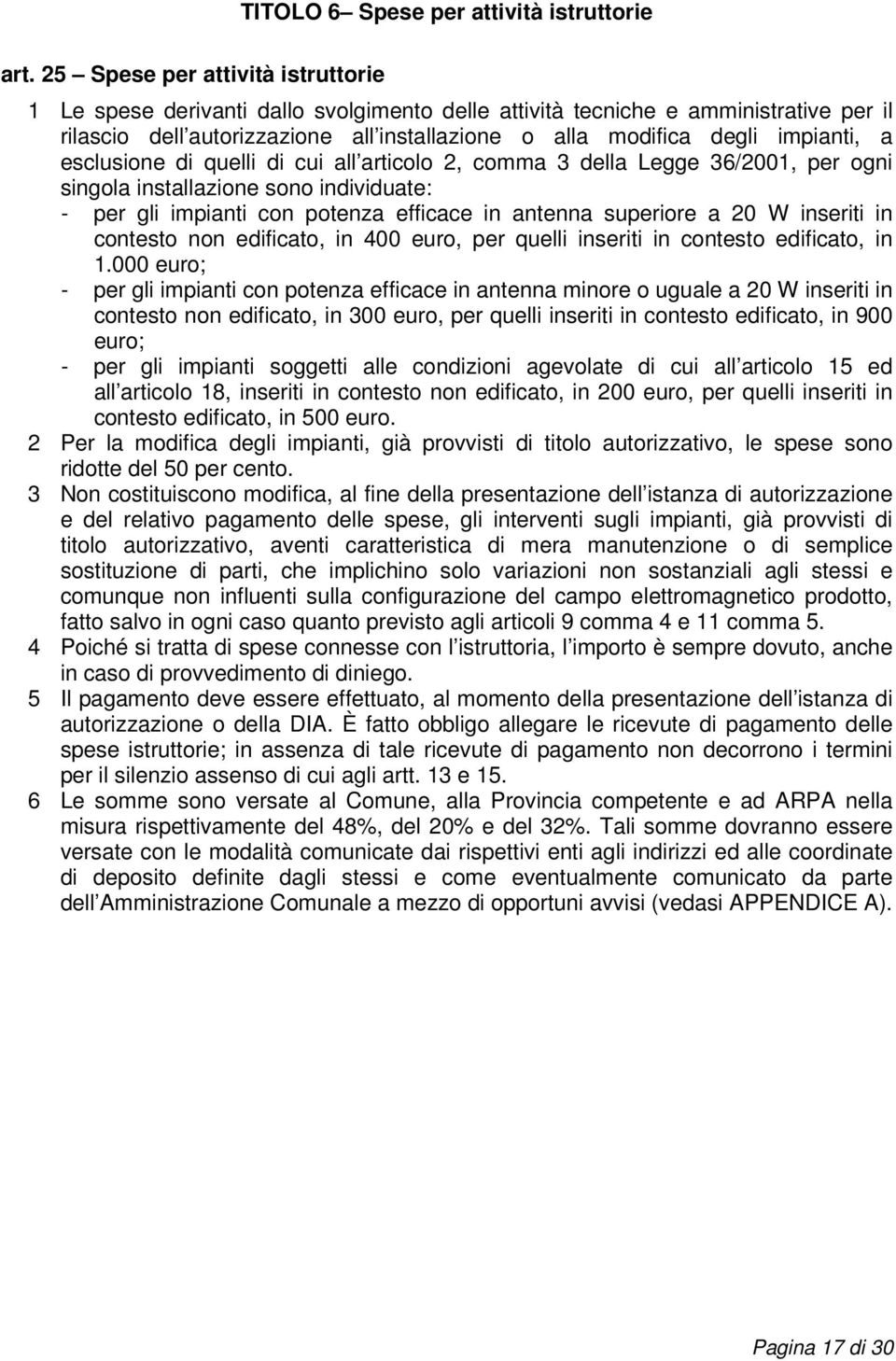 a esclusione di quelli di cui all articolo 2, comma 3 della Legge 36/2001, per ogni singola installazione sono individuate: - per gli impianti con potenza efficace in antenna superiore a 20 W