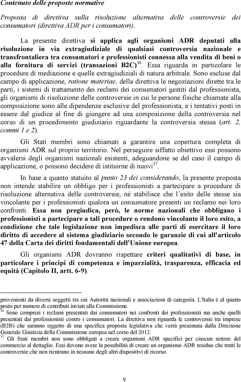 alla vendita di beni o alla fornitura di servizi (transazioni B2C) 16. Essa riguarda in particolare le procedure di mediazione e quelle extragiudiziali di natura arbitrale.