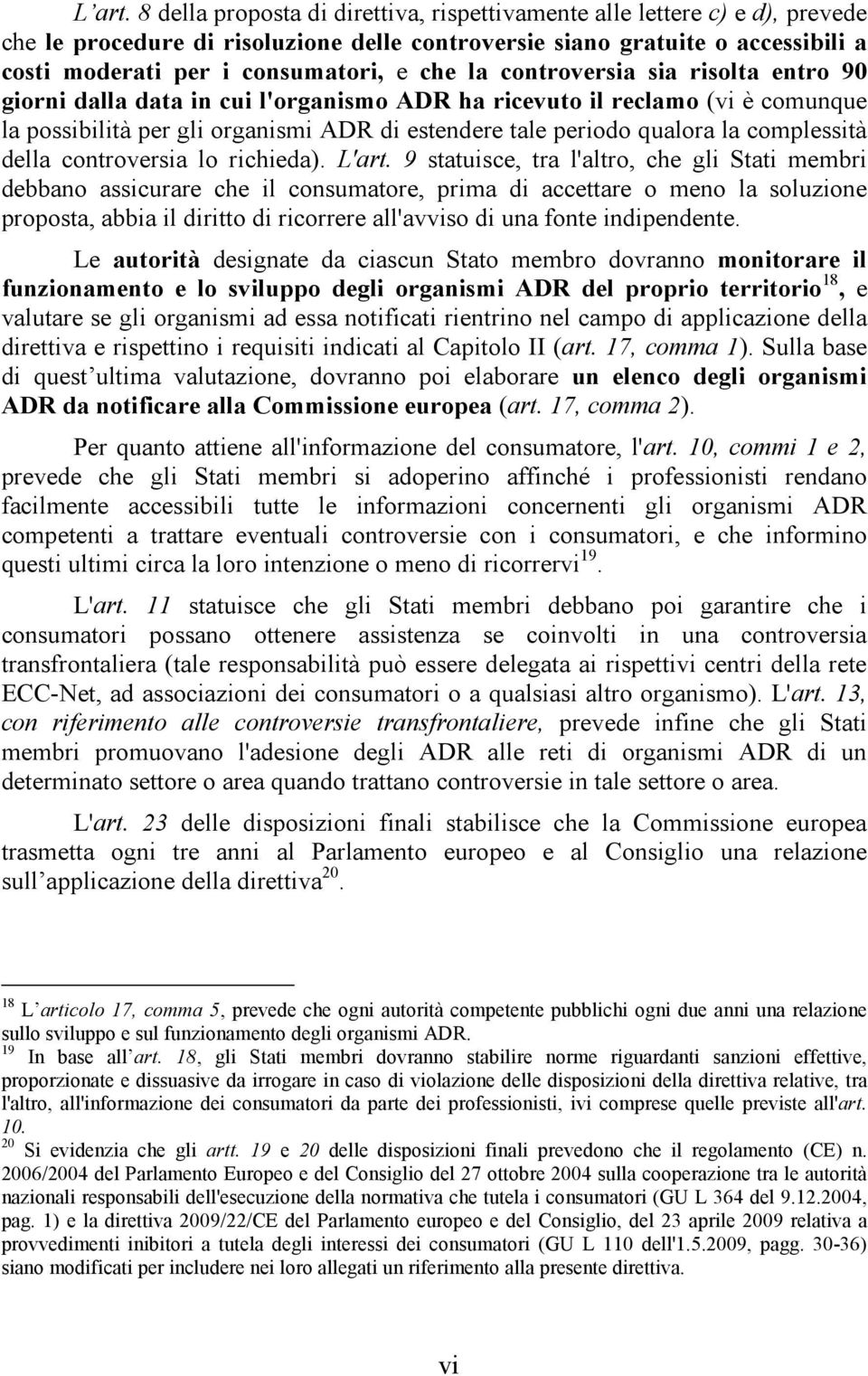 la controversia sia risolta entro 90 giorni dalla data in cui l'organismo ADR ha ricevuto il reclamo (vi è comunque la possibilità per gli organismi ADR di estendere tale periodo qualora la