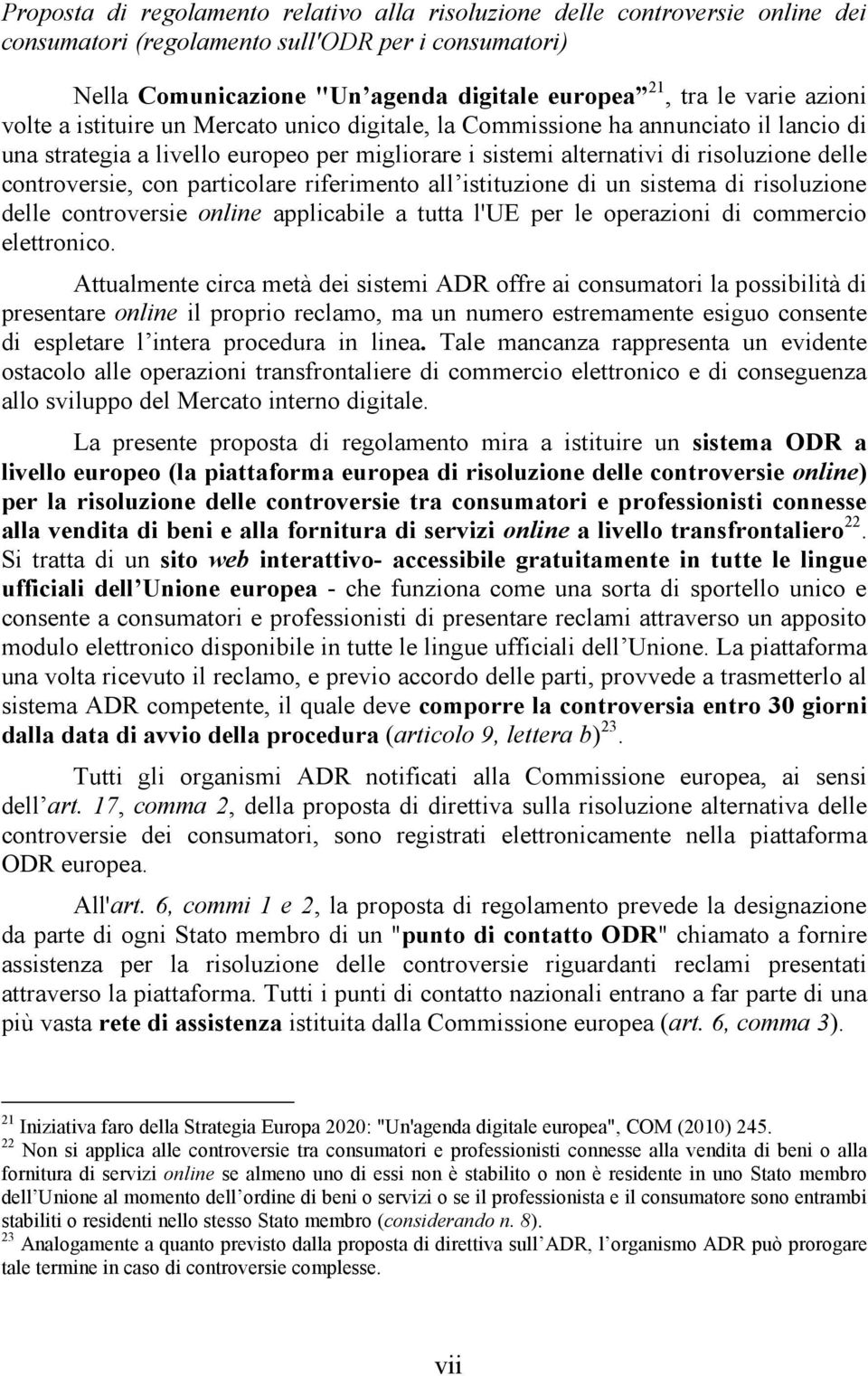 con particolare riferimento all istituzione di un sistema di risoluzione delle controversie online applicabile a tutta l'ue per le operazioni di commercio elettronico.