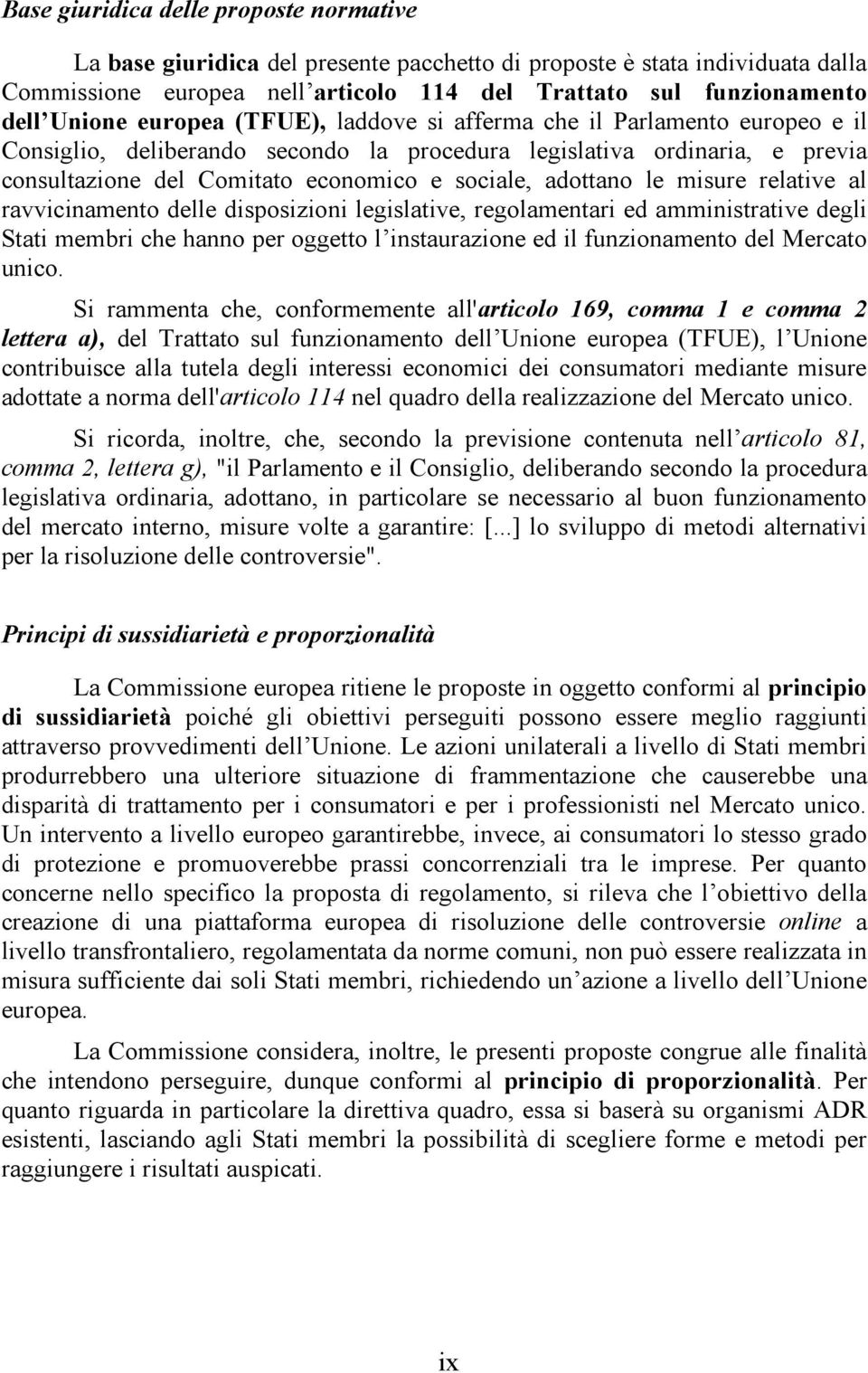 le misure relative al ravvicinamento delle disposizioni legislative, regolamentari ed amministrative degli Stati membri che hanno per oggetto l instaurazione ed il funzionamento del Mercato unico.