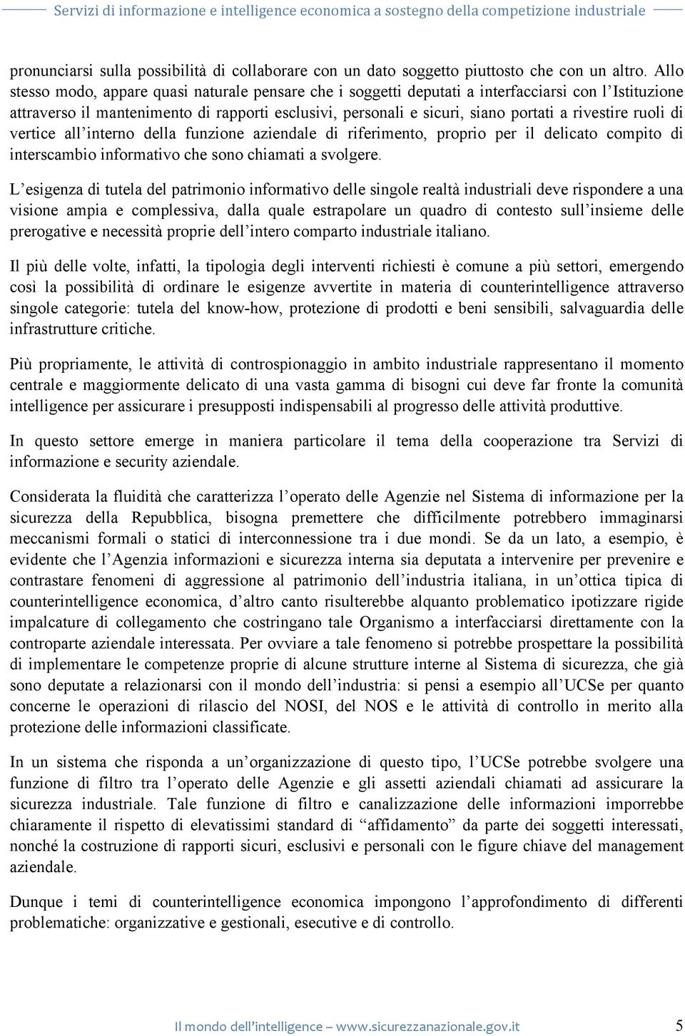 rivestire ruoli di vertice all interno della funzione aziendale di riferimento, proprio per il delicato compito di interscambio informativo che sono chiamati a svolgere.