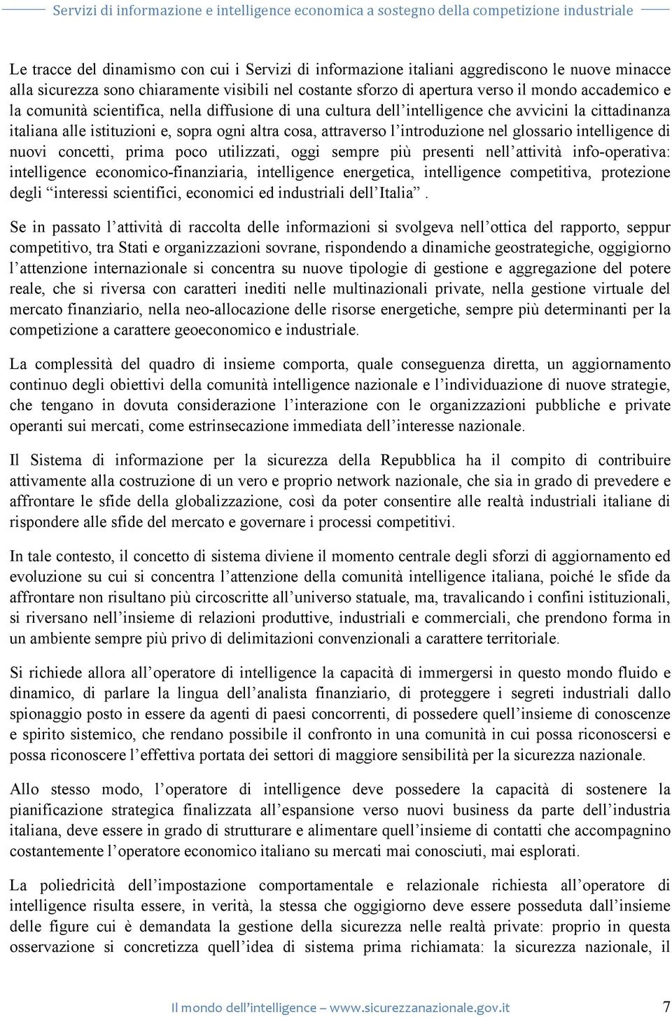 intelligence di nuovi concetti, prima poco utilizzati, oggi sempre più presenti nell attività info-operativa: intelligence economico-finanziaria, intelligence energetica, intelligence competitiva,