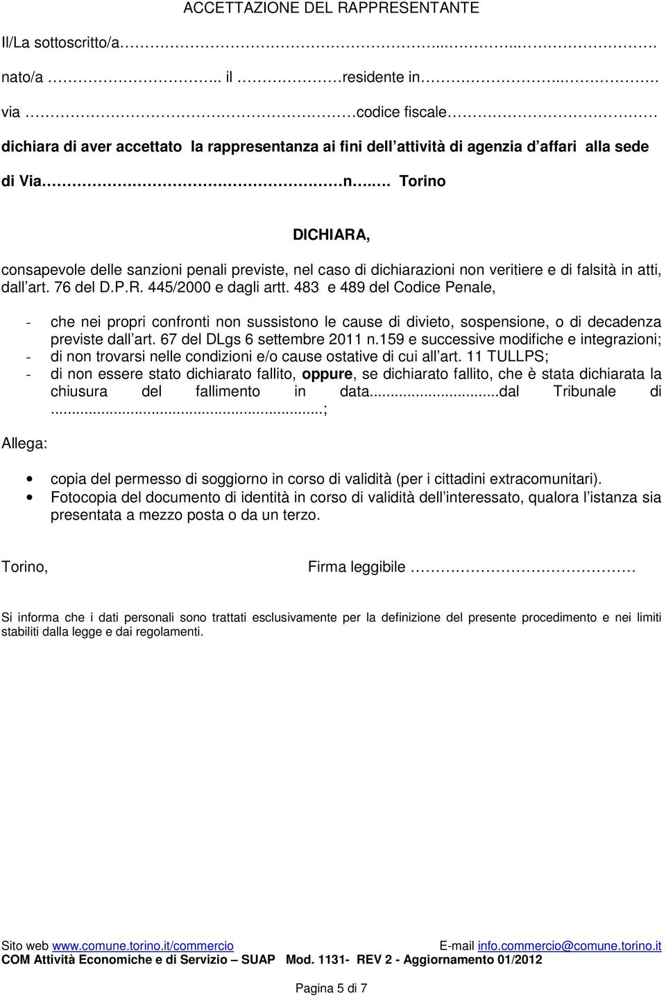 . Torino DICHIARA, consapevole delle sanzioni penali previste, nel caso di dichiarazioni non veritiere e di falsità in atti, dall art. 76 del D.P.R. 445/2000 e dagli artt.
