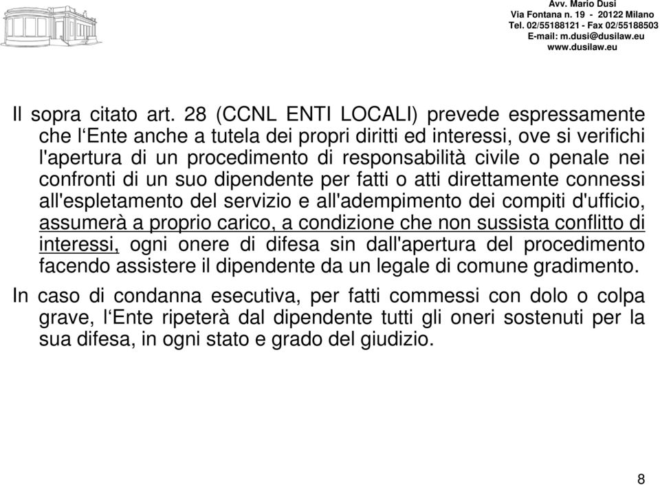 nei confronti di un suo dipendente per fatti o atti direttamente connessi all'espletamento del servizio e all'adempimento dei compiti d'ufficio, assumerà a proprio carico, a condizione