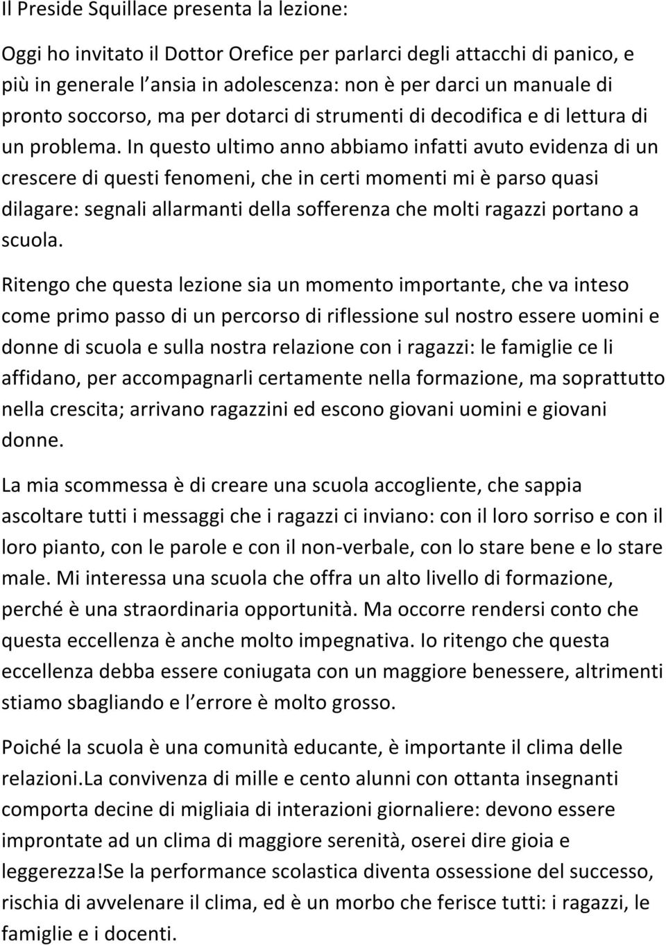 In questo ultimo anno abbiamo infatti avuto evidenza di un crescere di questi fenomeni, che in certi momenti mi è parso quasi dilagare: segnali allarmanti della sofferenza che molti ragazzi portano a