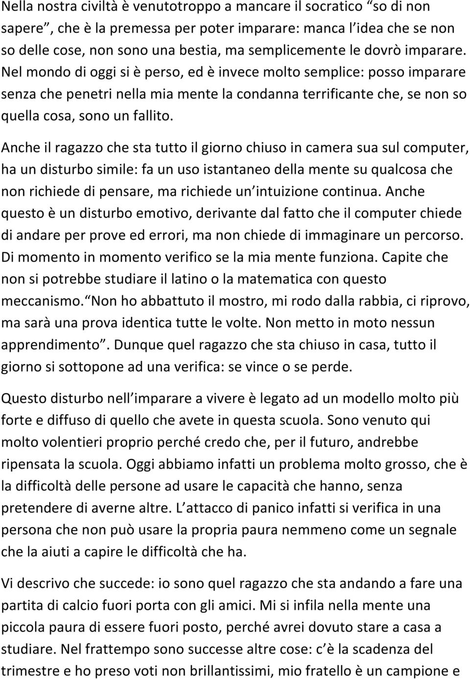 Anche il ragazzo che sta tutto il giorno chiuso in camera sua sul computer, ha un disturbo simile: fa un uso istantaneo della mente su qualcosa che non richiede di pensare, ma richiede un intuizione