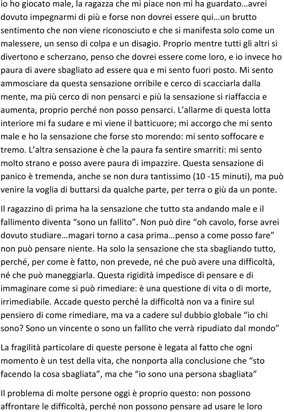 Proprio mentre tutti gli altri si divertono e scherzano, penso che dovrei essere come loro, e io invece ho paura di avere sbagliato ad essere qua e mi sento fuori posto.