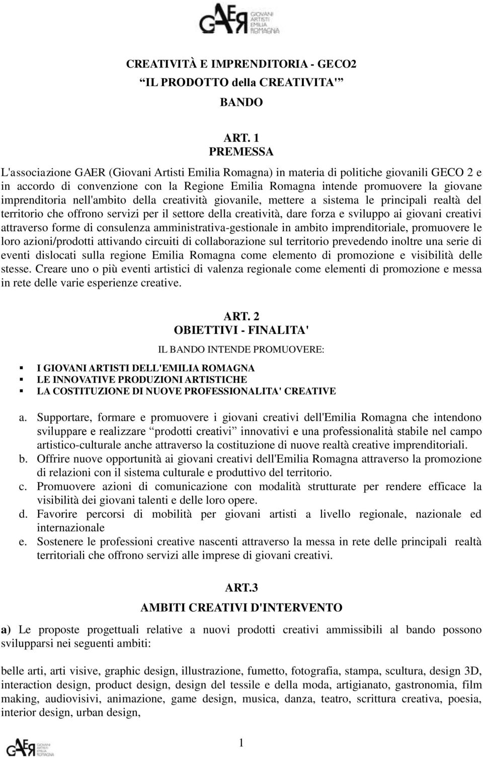 imprenditoria nell'ambito della creatività giovanile, mettere a sistema le principali realtà del territorio che offrono servizi per il settore della creatività, dare forza e sviluppo ai giovani