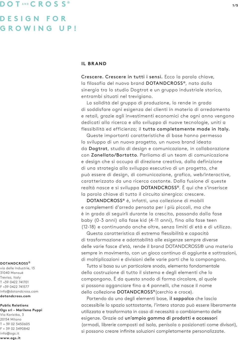 La solidità del gruppo di produzione, lo rende in grado di soddisfare ogni esigenza dei clienti in materia di arredamento e retail, grazie agli investimenti economici che ogni anno vengono dedicati