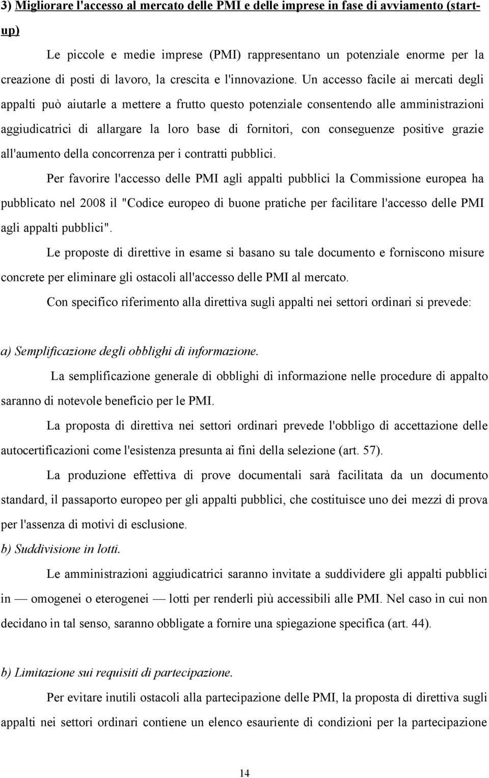 Un accesso facile ai mercati degli appalti può aiutarle a mettere a frutto questo potenziale consentendo alle amministrazioni aggiudicatrici di allargare la loro base di fornitori, con conseguenze