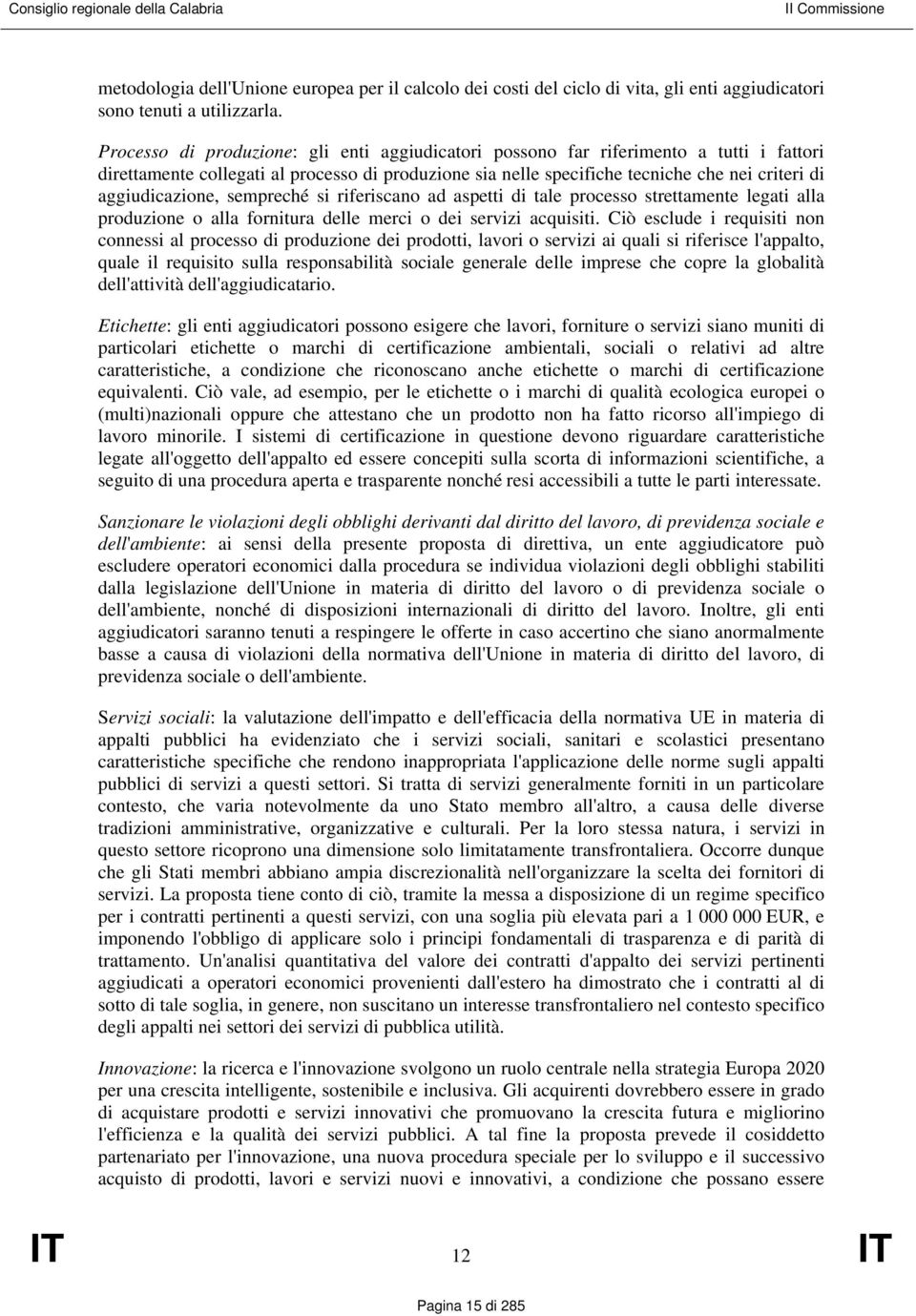 aggiudicazione, sempreché si riferiscano ad aspetti di tale processo strettamente legati alla produzione o alla fornitura delle merci o dei servizi acquisiti.