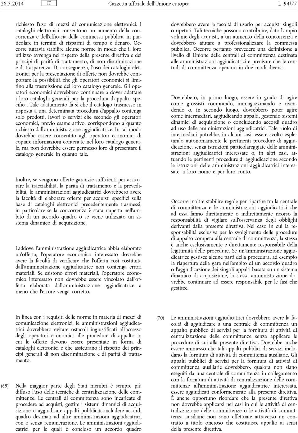 Occorre tuttavia stabilire alcune norme in modo che il loro utilizzo avvenga nel rispetto della presente direttiva e dei principi di parità di trattamento, di non discriminazione e di trasparenza.