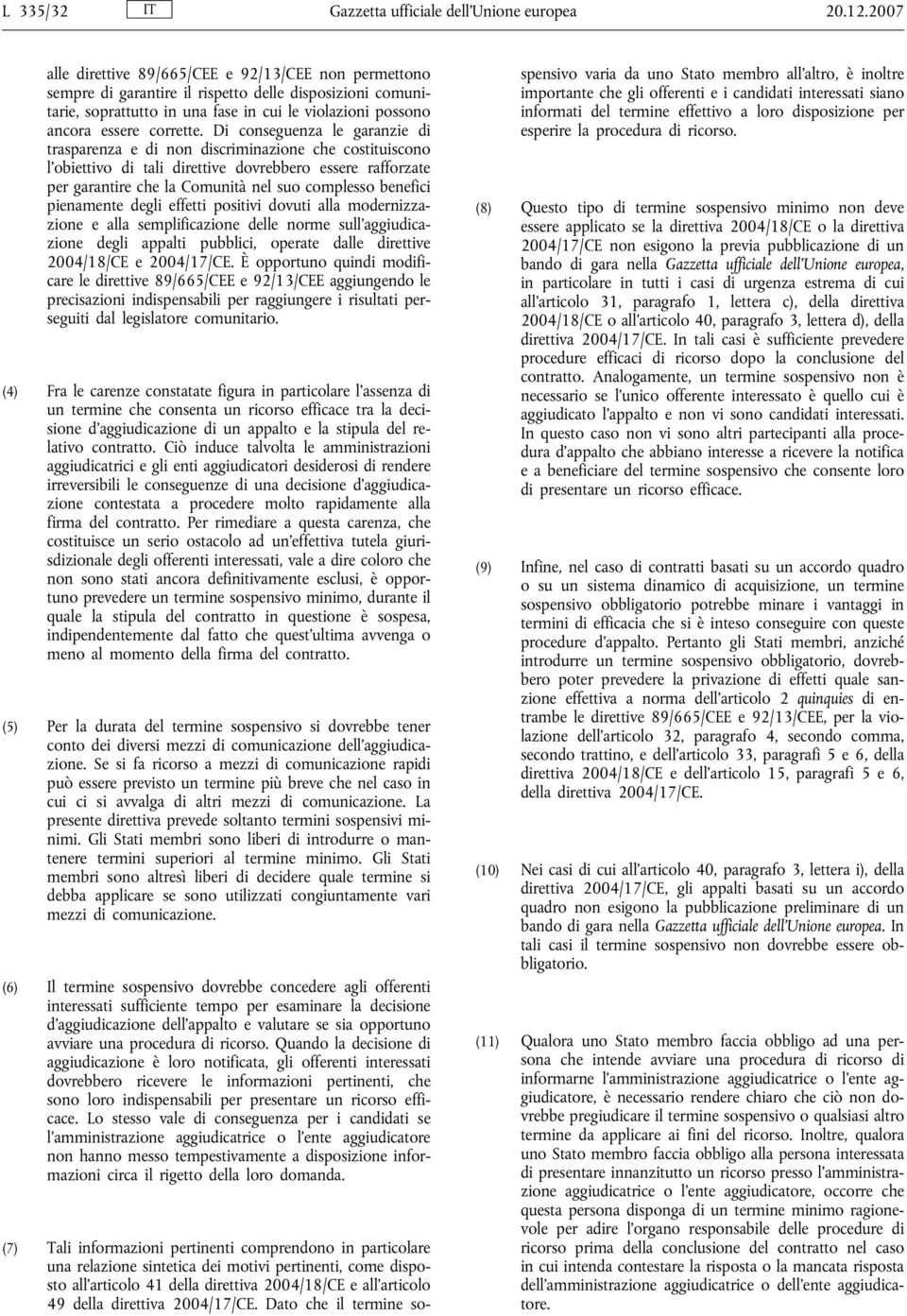 Di conseguenza le garanzie di trasparenza e di non discriminazione che costituiscono l obiettivo di tali direttive dovrebbero essere rafforzate per garantire che la Comunità nel suo complesso