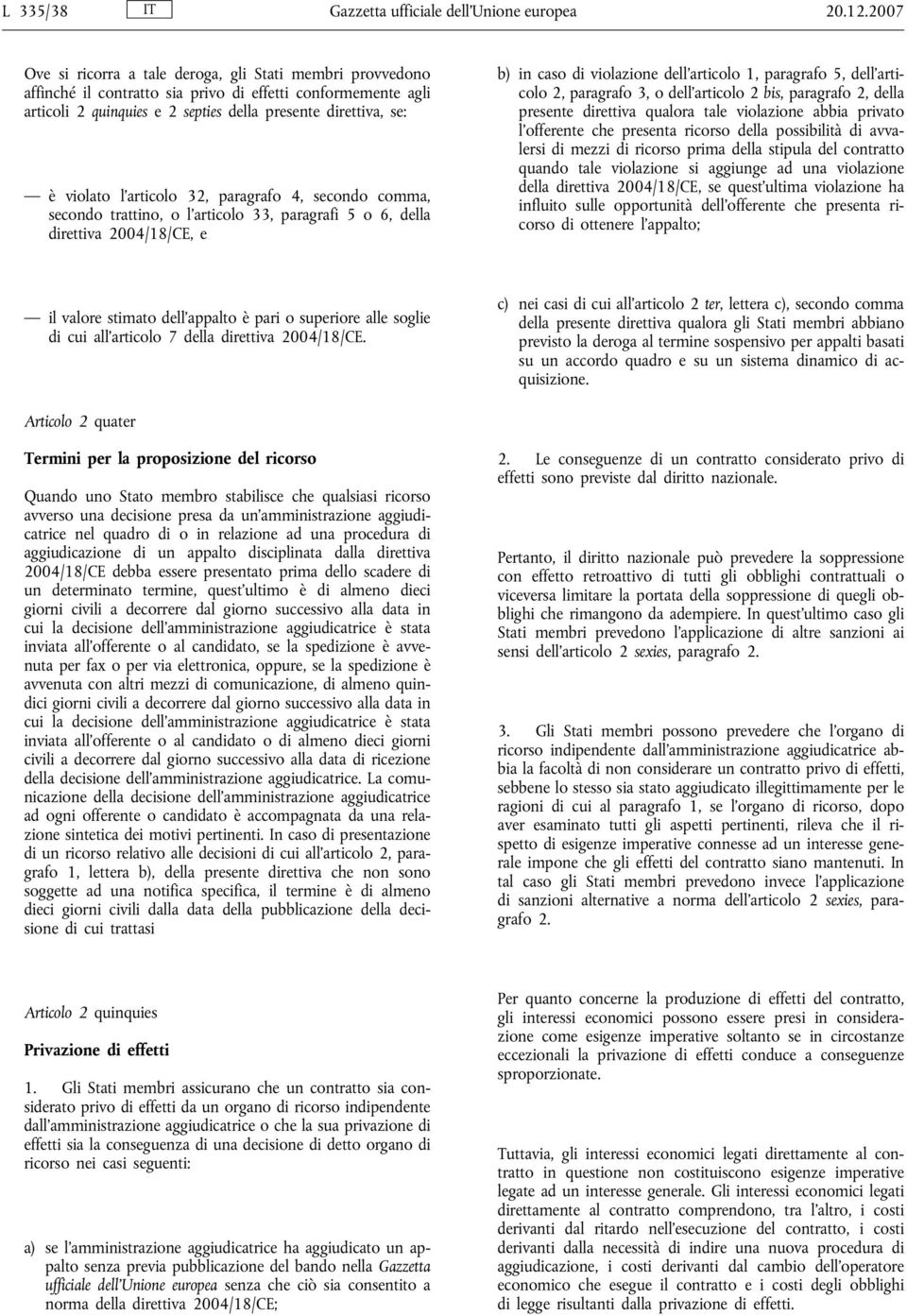 articolo 32, paragrafo 4, secondo comma, secondo trattino, o l articolo 33, paragrafi 5 o 6, della direttiva 2004/18/CE, e b) in caso di violazione dell articolo 1, paragrafo 5, dell articolo 2,