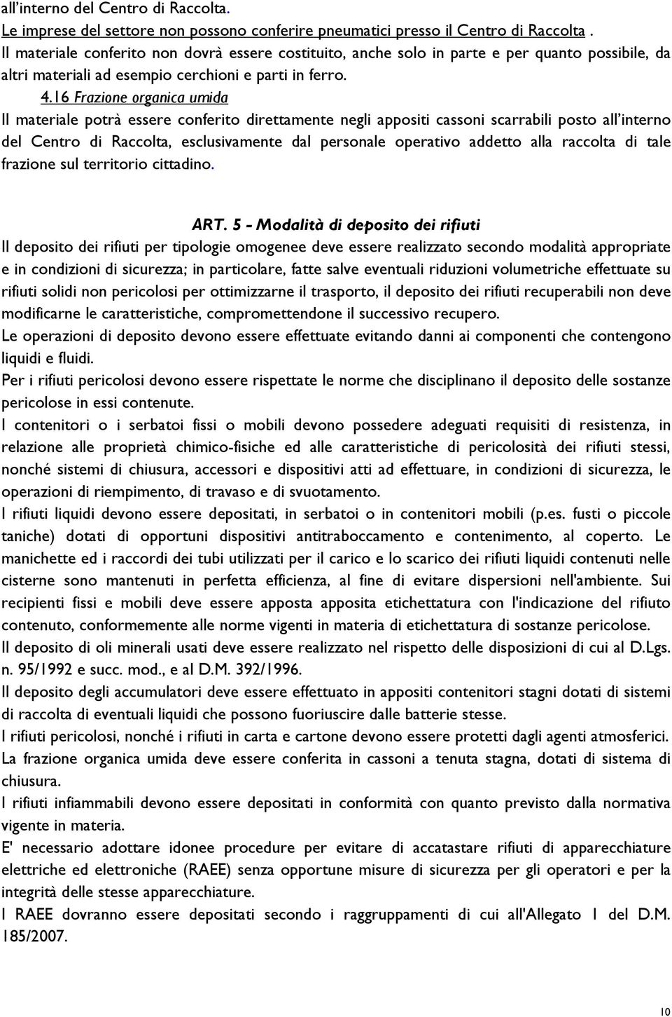 16 Frazione organica umida Il materiale potrà essere conferito direttamente negli appositi cassoni scarrabili posto all interno del Centro di Raccolta, esclusivamente dal personale operativo addetto