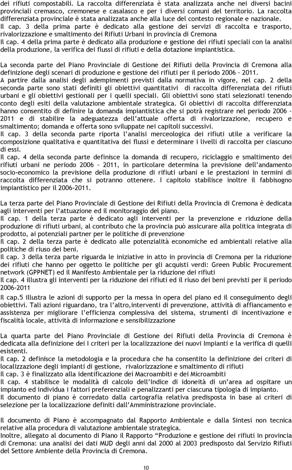 3 della prima parte è dedicato alla gestione dei servizi di raccolta e trasporto, rivalorizzazione e smaltimento dei Rifiuti Urbani in provincia di Cremona Il cap.