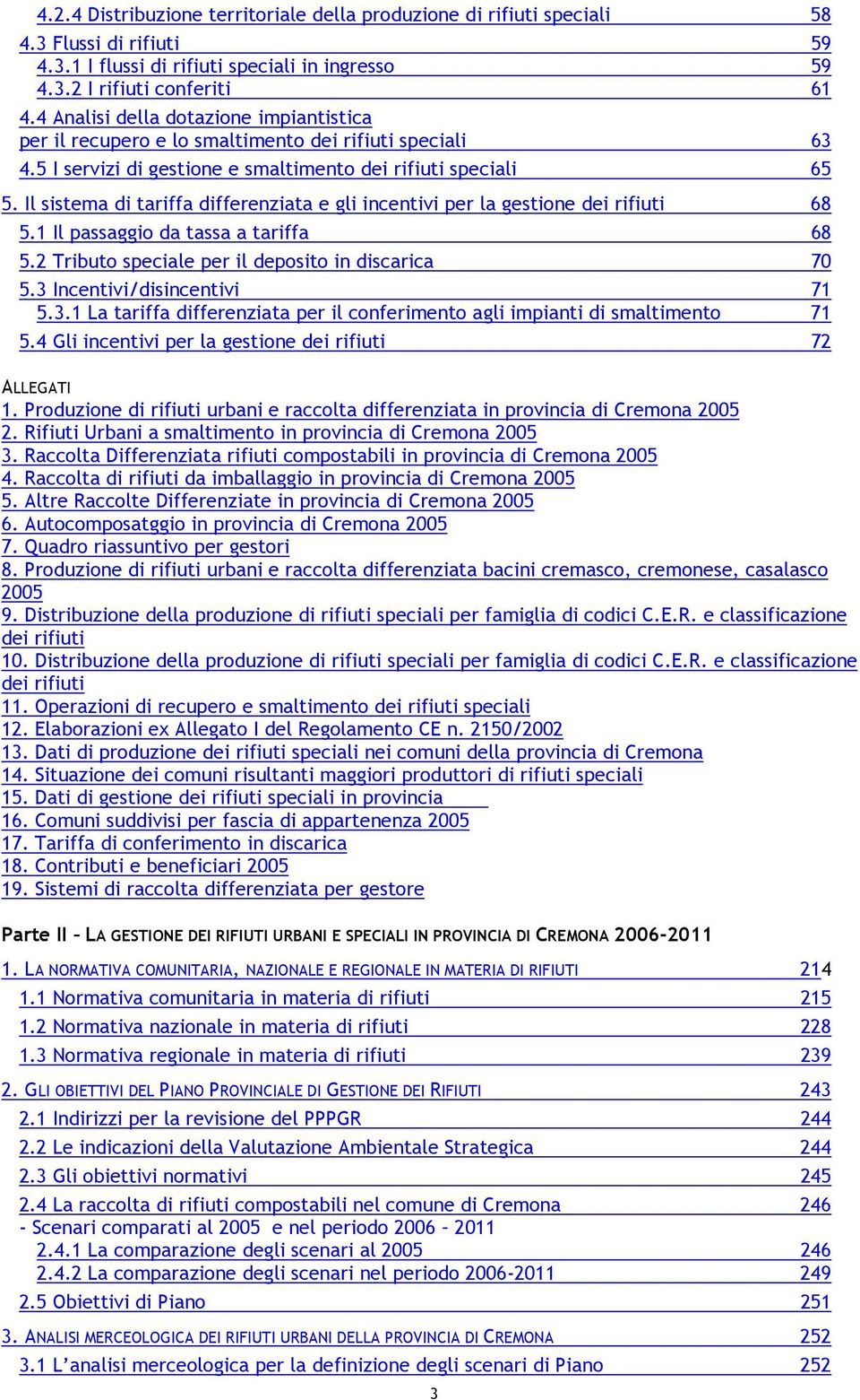 Il sistema di tariffa differenziata e gli incentivi per la gestione dei rifiuti 68 5.1 Il passaggio da tassa a tariffa 68 5.2 Tributo speciale per il deposito in discarica 70 5.