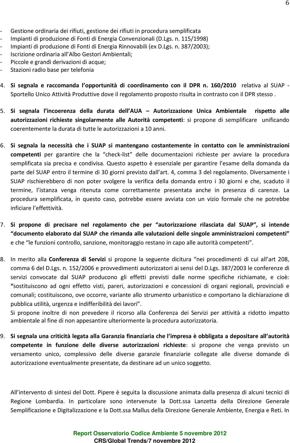 387/2003); - Iscrizione ordinaria all Albo Gestori Ambientali; - Piccole e grandi derivazioni di acque; - Stazioni radio base per telefonia 4.