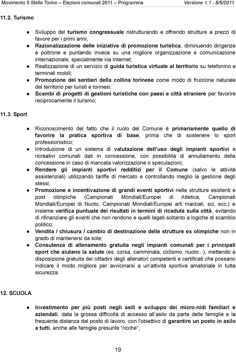 su telefonino e terminali mobili; Promozione dei sentieri della collina torinese come modo di fruizione naturale del territorio per turisti e torinesi; Scambi di progetti di gestioni turistiche con