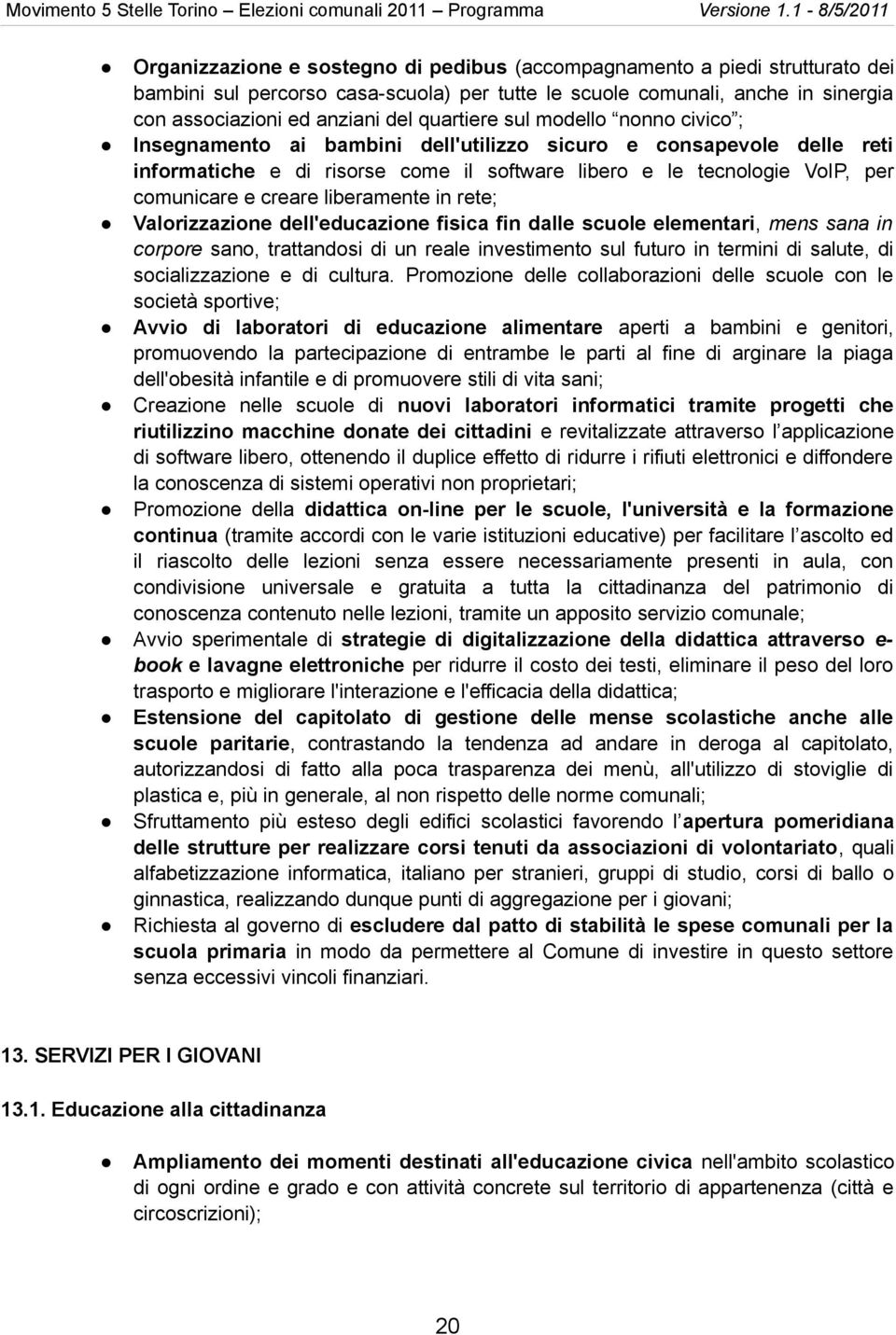 creare liberamente in rete; Valorizzazione dell'educazione fisica fin dalle scuole elementari, mens sana in corpore sano, trattandosi di un reale investimento sul futuro in termini di salute, di