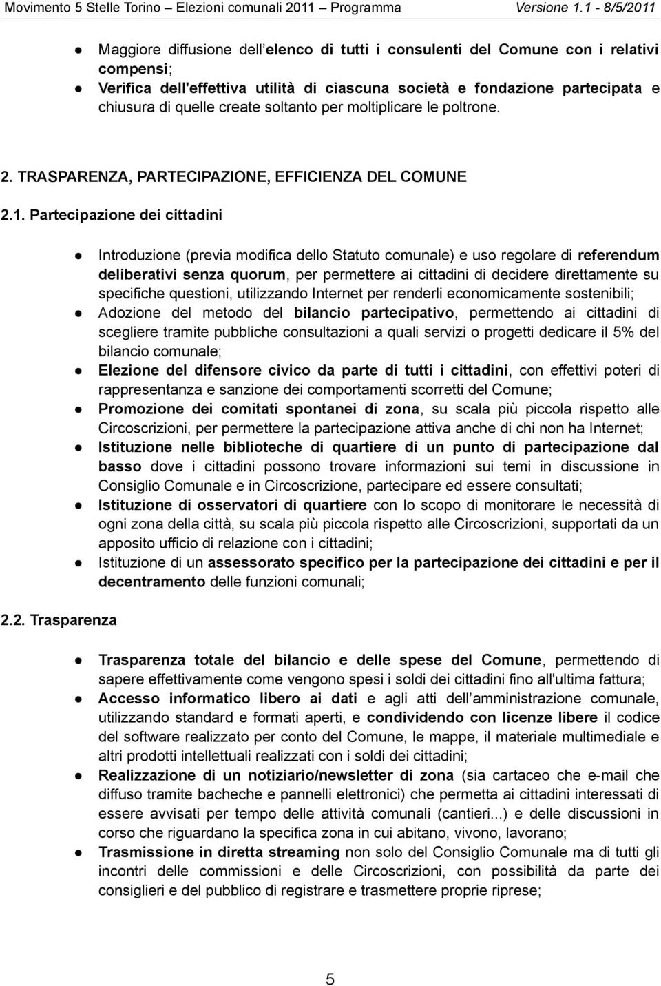 Partecipazione dei cittadini Introduzione (previa modifica dello Statuto comunale) e uso regolare di referendum deliberativi senza quorum, per permettere ai cittadini di decidere direttamente su