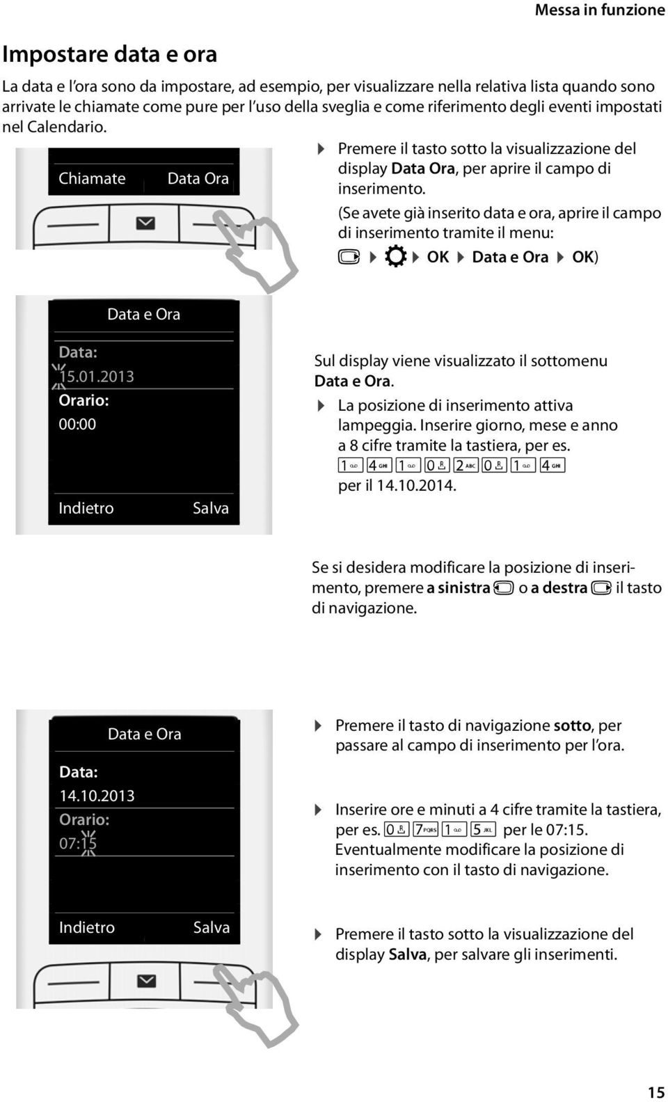 (Se avete già inserito data e ora, aprire il campo di inserimento tramite il menu: v Ï OK Data e Ora OK) Data e Ora Data: 15.01.