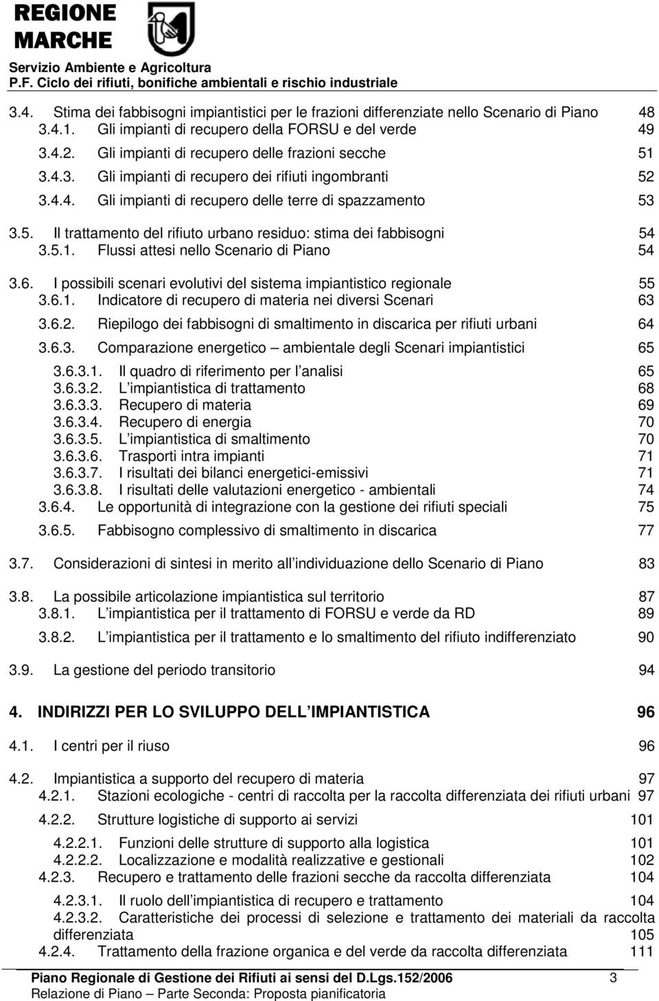 5.1. Flussi attesi nello Scenario di Piano 54 3.6. I possibili scenari evolutivi del sistema impiantistico regionale 55 3.6.1. Indicatore di recupero di materia nei diversi Scenari 63 3.6.2.